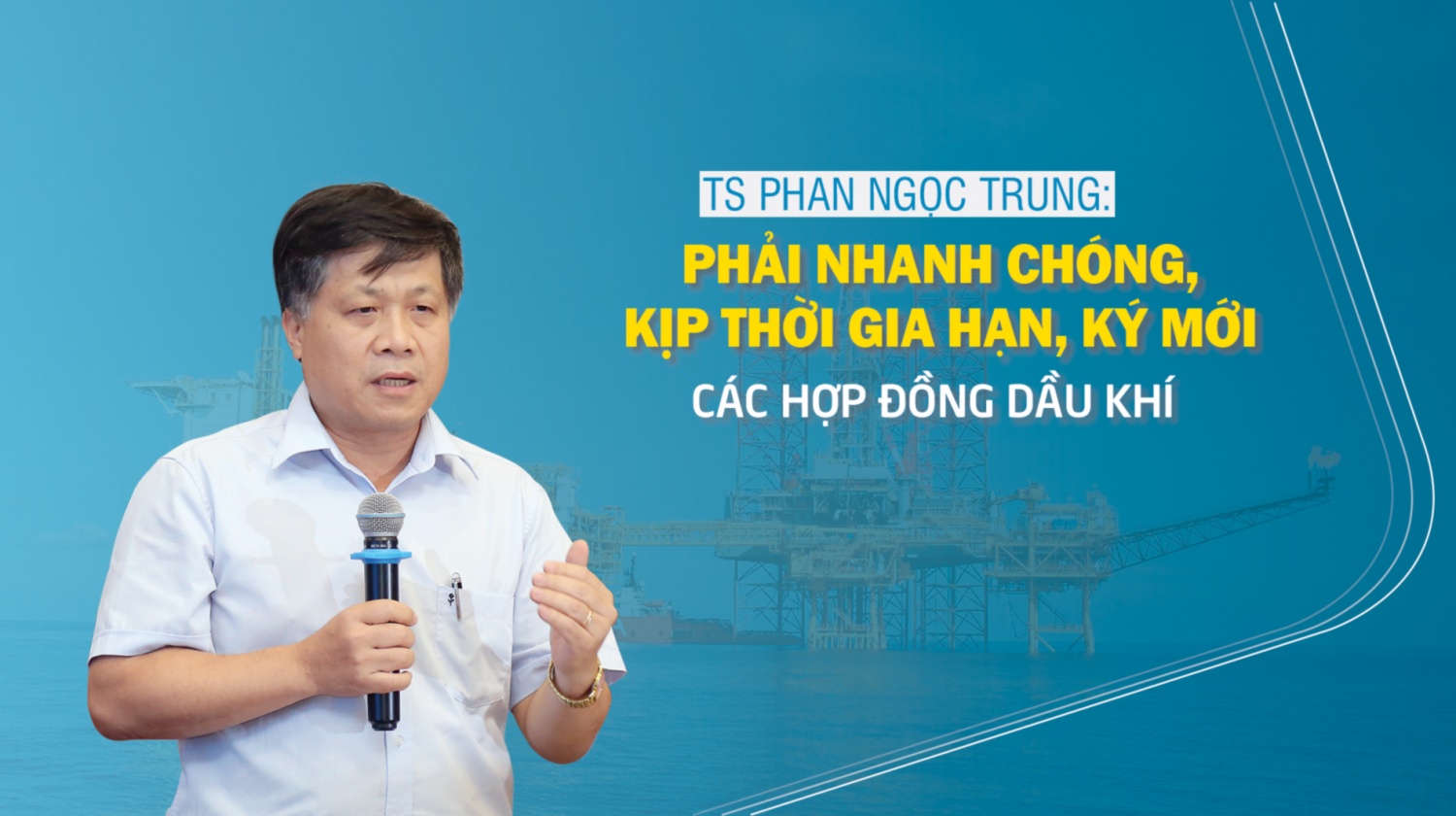 TS Phan Ngọc Trung: Phải nhanh chóng, kịp thời gia hạn, ký mới các hợp đồng dầu khí TS Phan Ngọc Trung: Phải nhanh chóng, kịp thời gia hạn, ký mới các hợp đồng dầu khí
